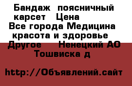 Бандаж- поясничный карсет › Цена ­ 1 000 - Все города Медицина, красота и здоровье » Другое   . Ненецкий АО,Тошвиска д.